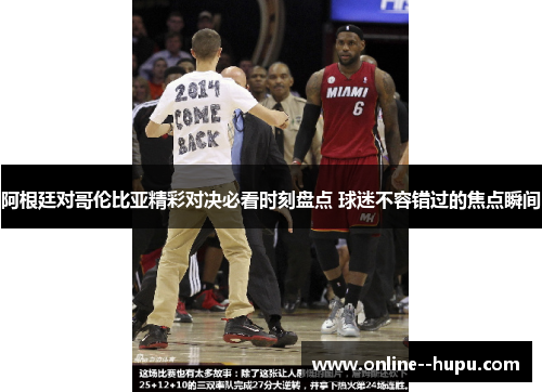 阿根廷对哥伦比亚精彩对决必看时刻盘点 球迷不容错过的焦点瞬间 阿根廷对哥伦比亚精彩对决必看时刻盘点 球迷不容错过的焦点瞬间