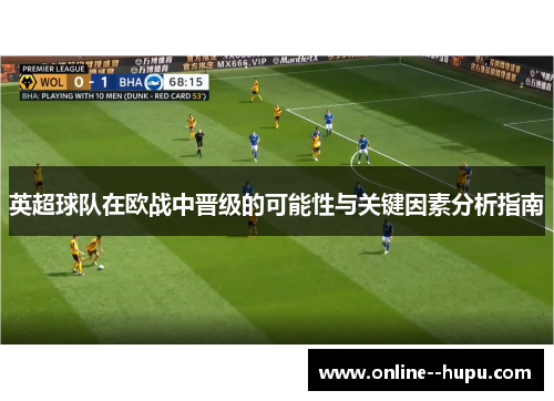 英超球队在欧战中晋级的可能性与关键因素分析指南 英超球队在欧战中晋级的可能性与关键因素分析指南