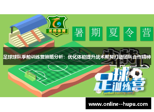 足球球队季前训练营策略分析:优化体能提升战术默契打造团队合作精神 足球球队季前训练营策略分析:优化体能提升战术默契打造团队合作精神