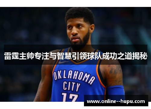 雷霆主帅专注与智慧引领球队成功之道揭秘